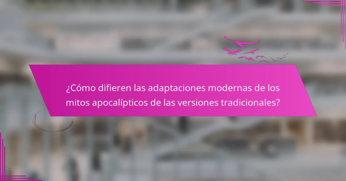 ¿Cómo difieren las adaptaciones modernas de los mitos apocalípticos de las versiones tradicionales?