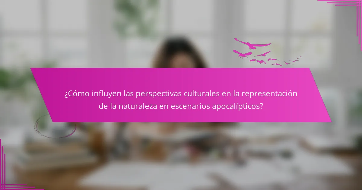¿Cómo influyen las perspectivas culturales en la representación de la naturaleza en escenarios apocalípticos?
