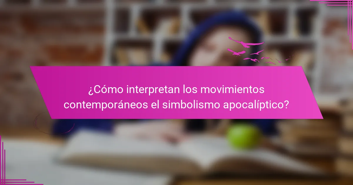 ¿Cómo interpretan los movimientos contemporáneos el simbolismo apocalíptico?