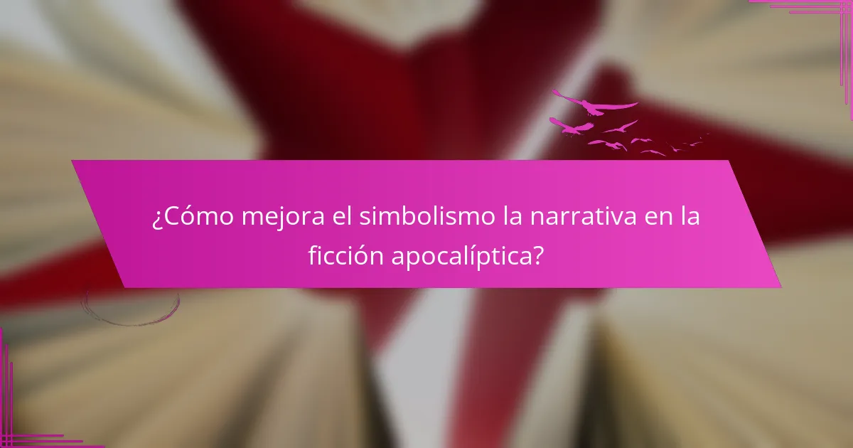 ¿Cómo mejora el simbolismo la narrativa en la ficción apocalíptica?