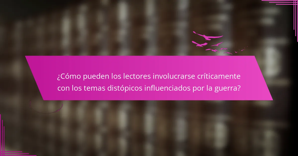 ¿Cómo pueden los lectores involucrarse críticamente con los temas distópicos influenciados por la guerra?