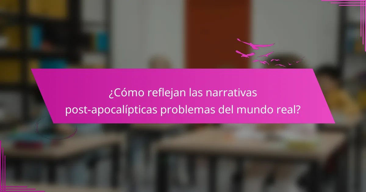 ¿Cómo reflejan las narrativas post-apocalípticas problemas del mundo real?
