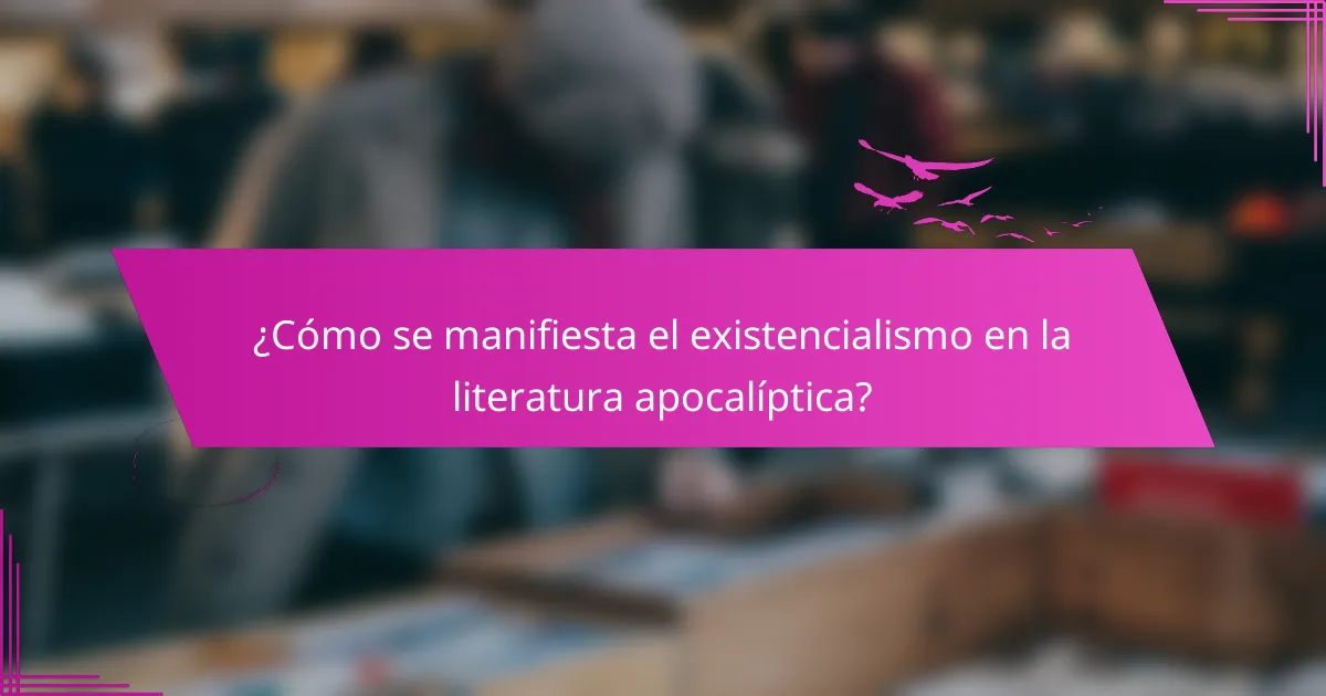 ¿Cómo se manifiesta el existencialismo en la literatura apocalíptica?