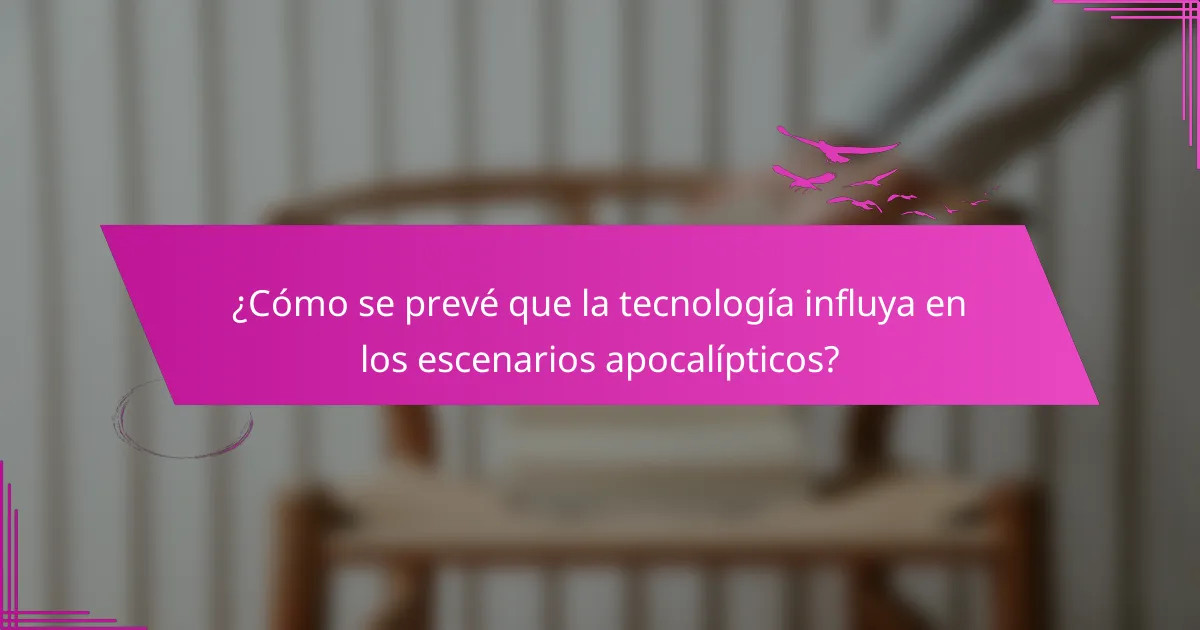 ¿Cómo se prevé que la tecnología influya en los escenarios apocalípticos?