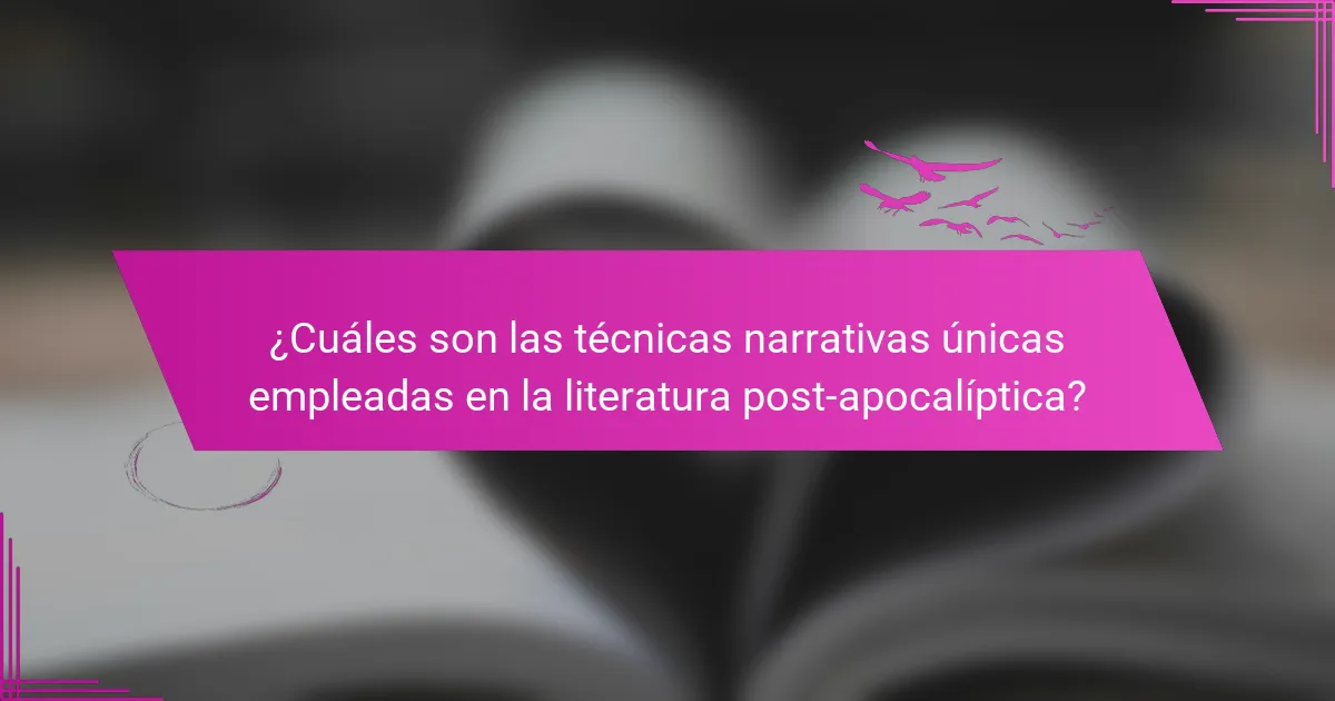 ¿Cuáles son las técnicas narrativas únicas empleadas en la literatura post-apocalíptica?