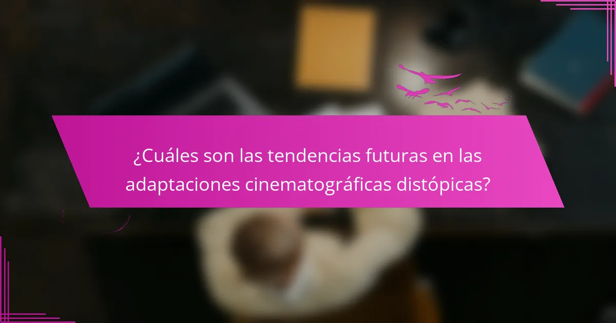 ¿Cuáles son las tendencias futuras en las adaptaciones cinematográficas distópicas?