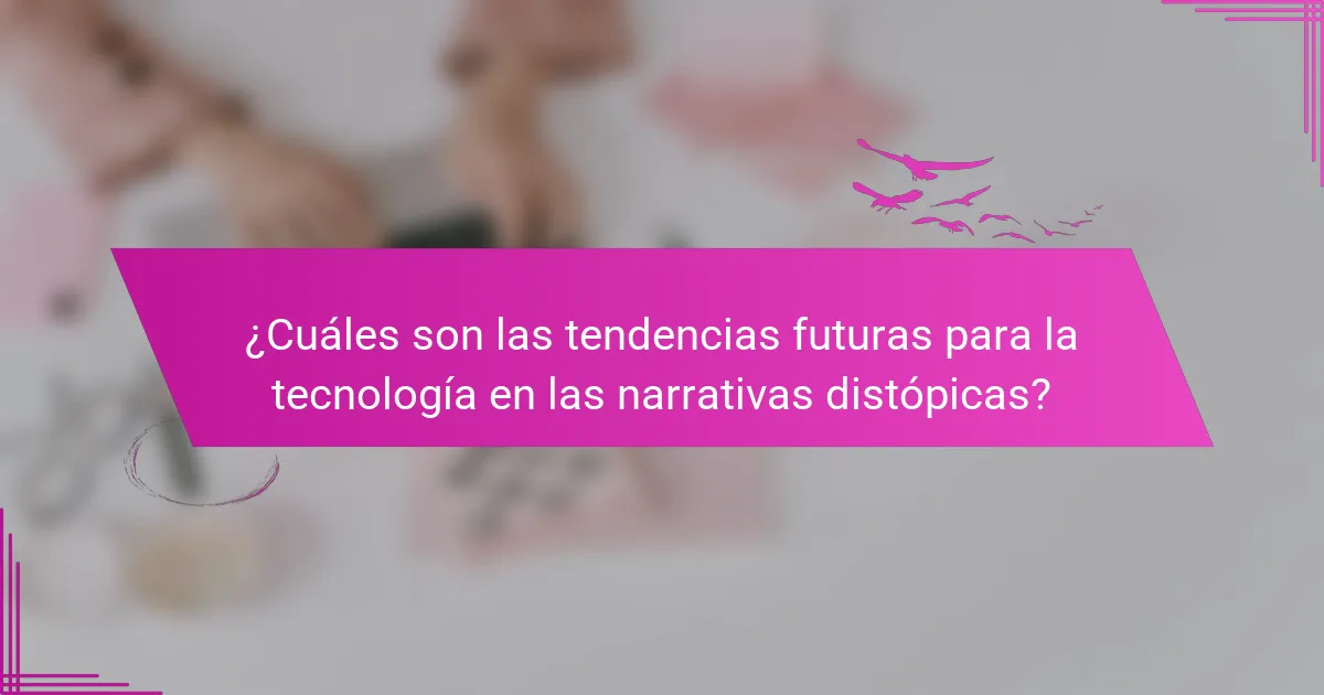 ¿Cuáles son las tendencias futuras para la tecnología en las narrativas distópicas?