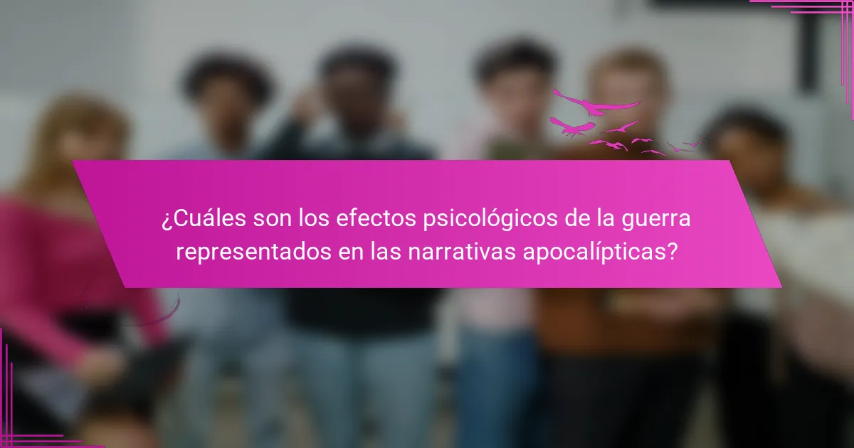 ¿Cuáles son los efectos psicológicos de la guerra representados en las narrativas apocalípticas?