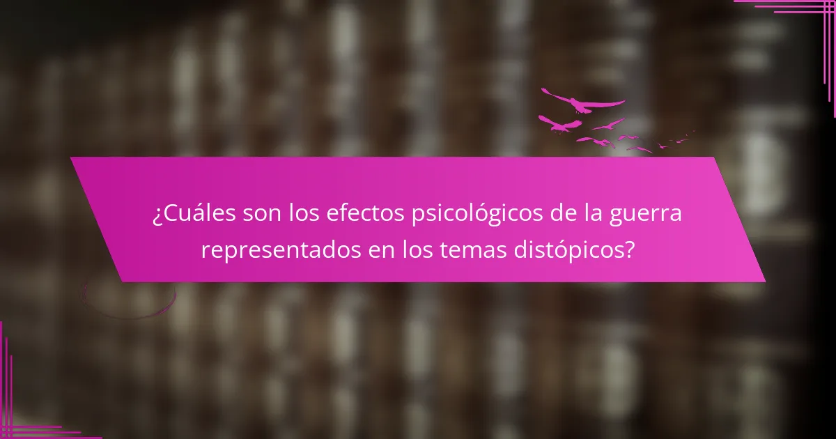 ¿Cuáles son los efectos psicológicos de la guerra representados en los temas distópicos?