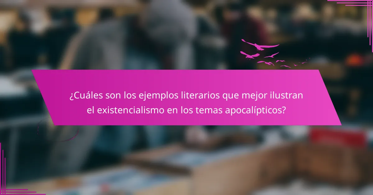 ¿Cuáles son los ejemplos literarios que mejor ilustran el existencialismo en los temas apocalípticos?