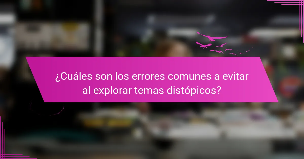 ¿Cuáles son los errores comunes a evitar al explorar temas distópicos?