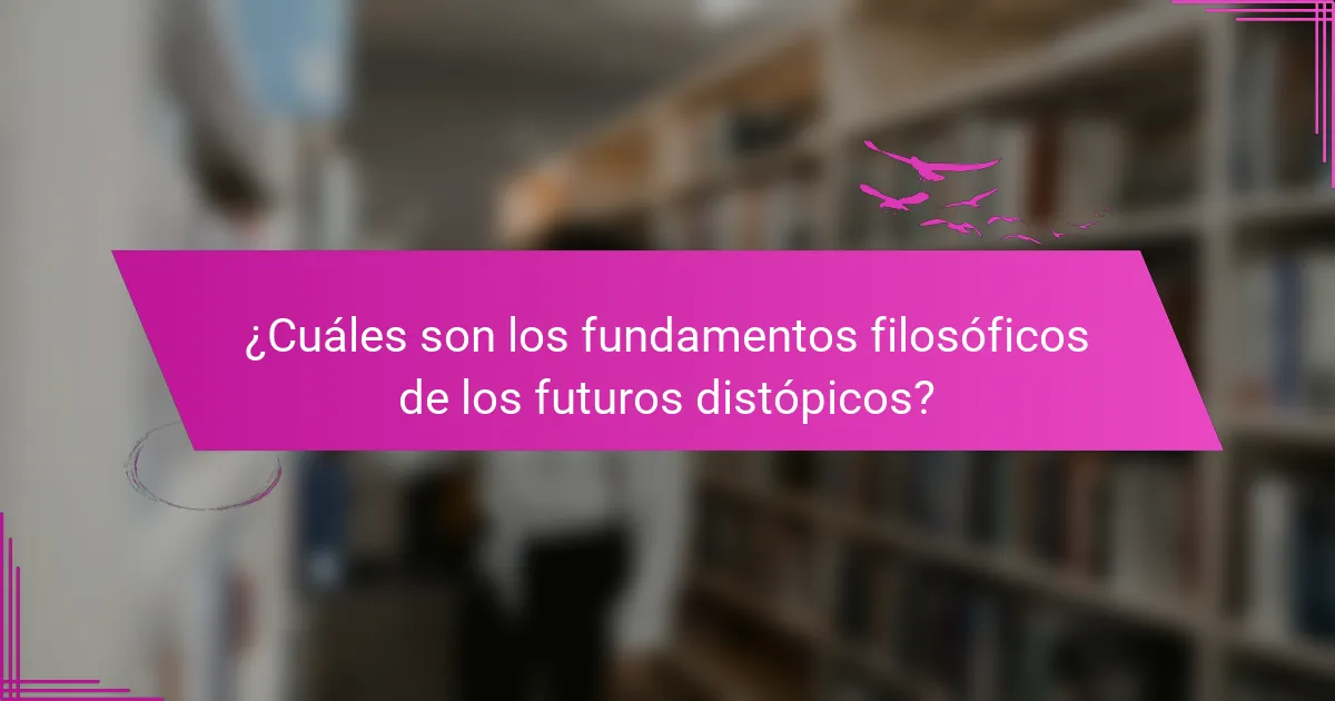 ¿Cuáles son los fundamentos filosóficos de los futuros distópicos?