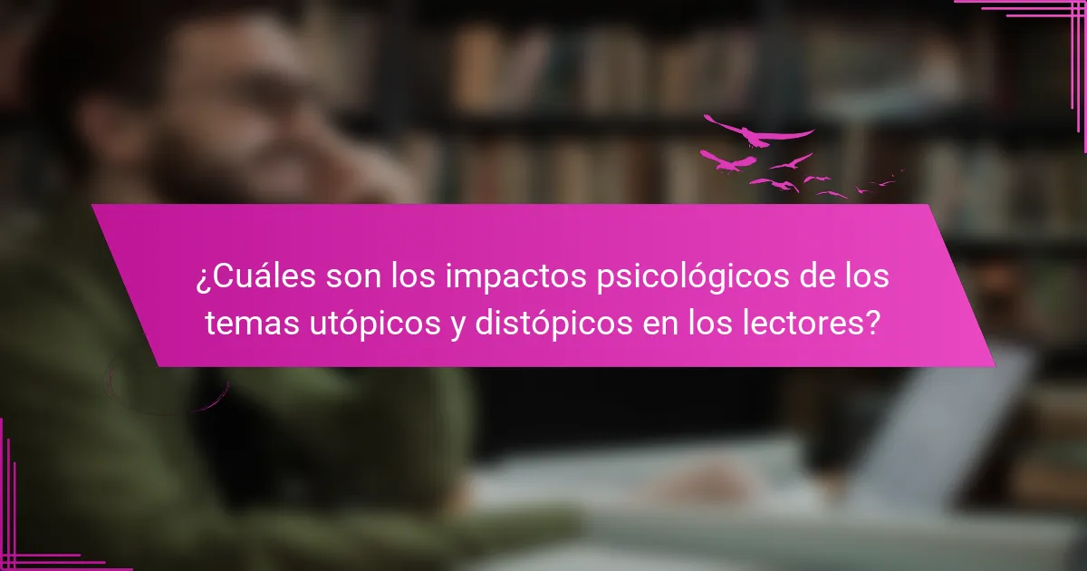 ¿Cuáles son los impactos psicológicos de los temas utópicos y distópicos en los lectores?
