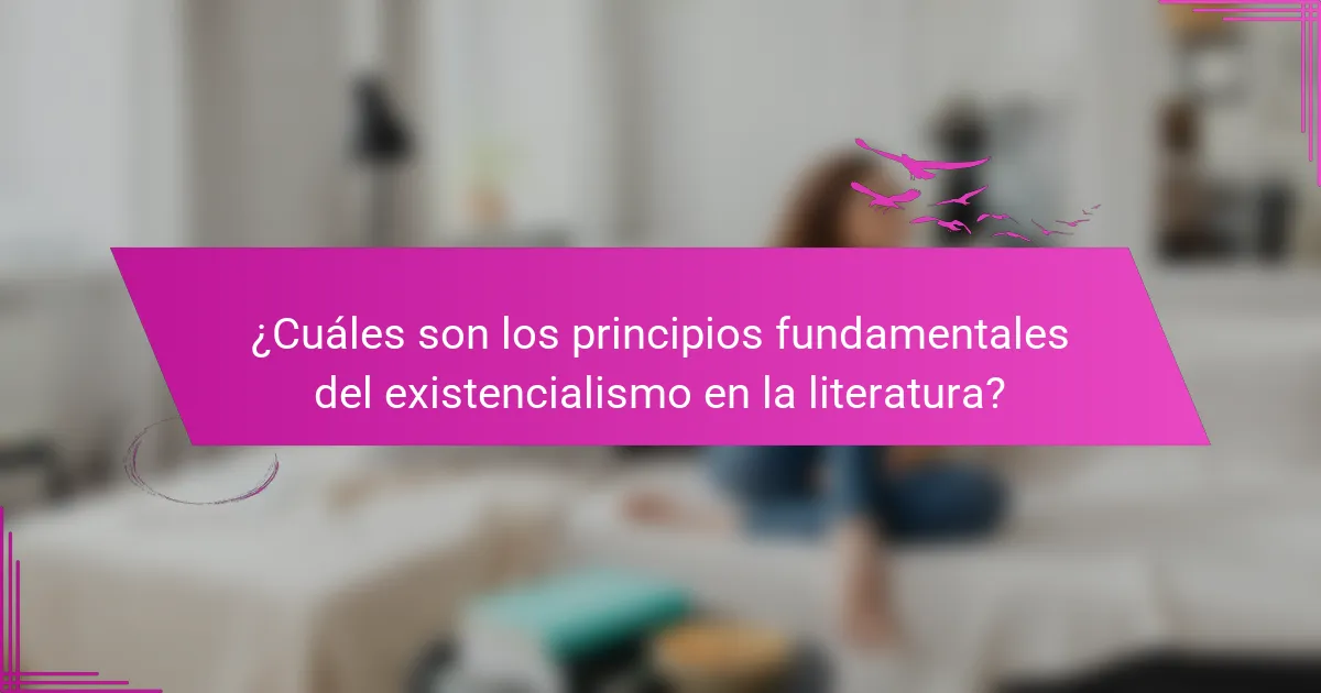 ¿Cuáles son los principios fundamentales del existencialismo en la literatura?