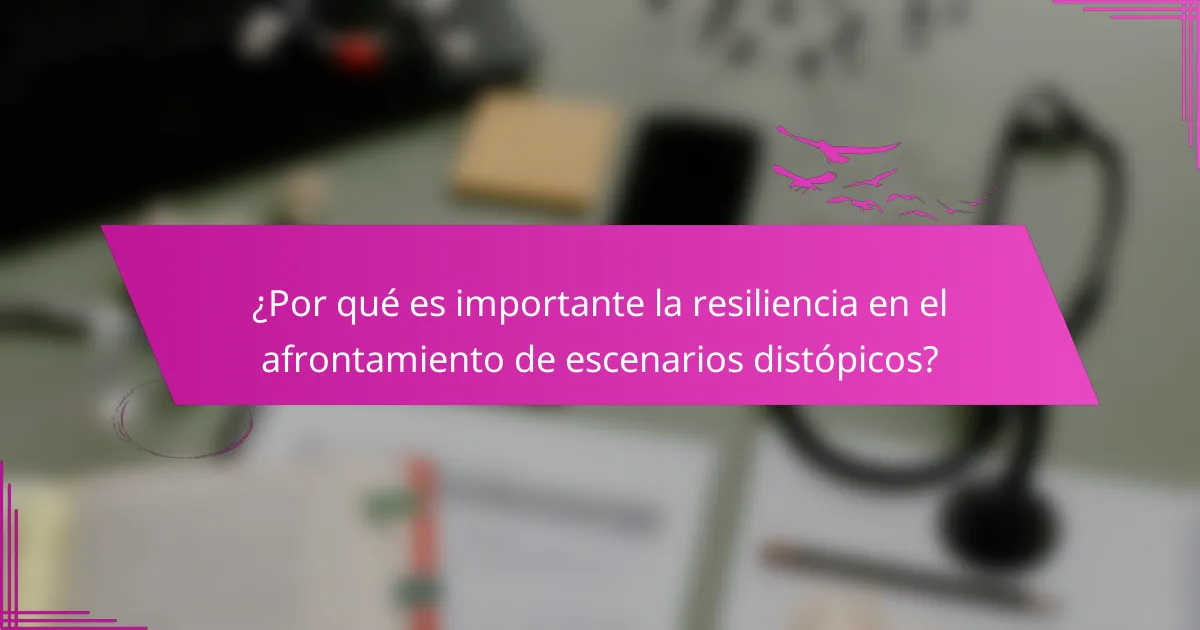 ¿Por qué es importante la resiliencia en el afrontamiento de escenarios distópicos?