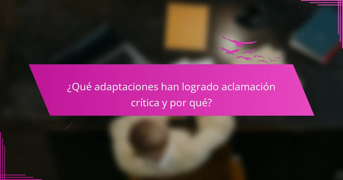 ¿Qué adaptaciones han logrado aclamación crítica y por qué?