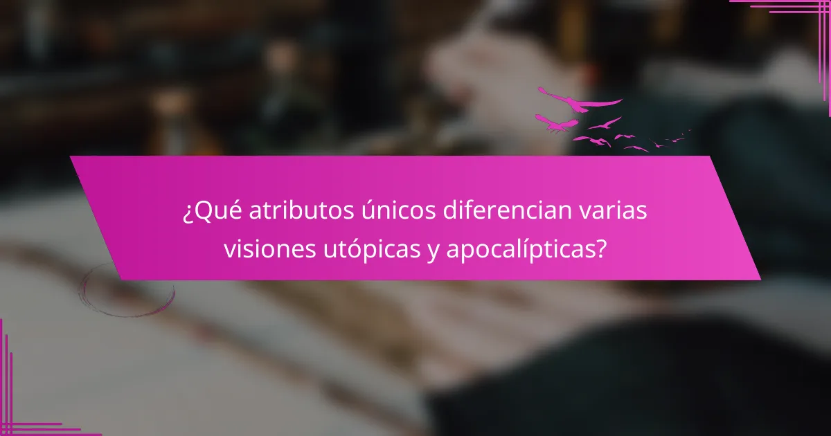 ¿Qué atributos únicos diferencian varias visiones utópicas y apocalípticas?