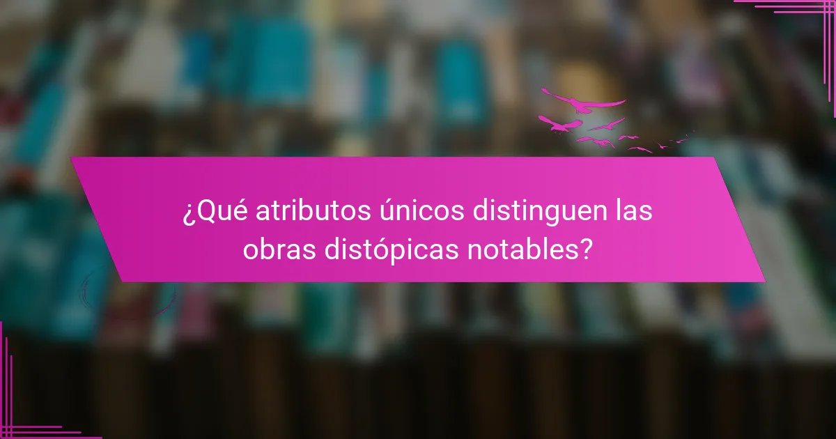¿Qué atributos únicos distinguen las obras distópicas notables?