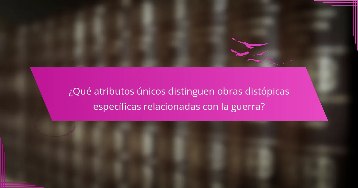 ¿Qué atributos únicos distinguen obras distópicas específicas relacionadas con la guerra?