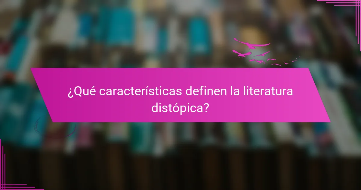 ¿Qué características definen la literatura distópica?