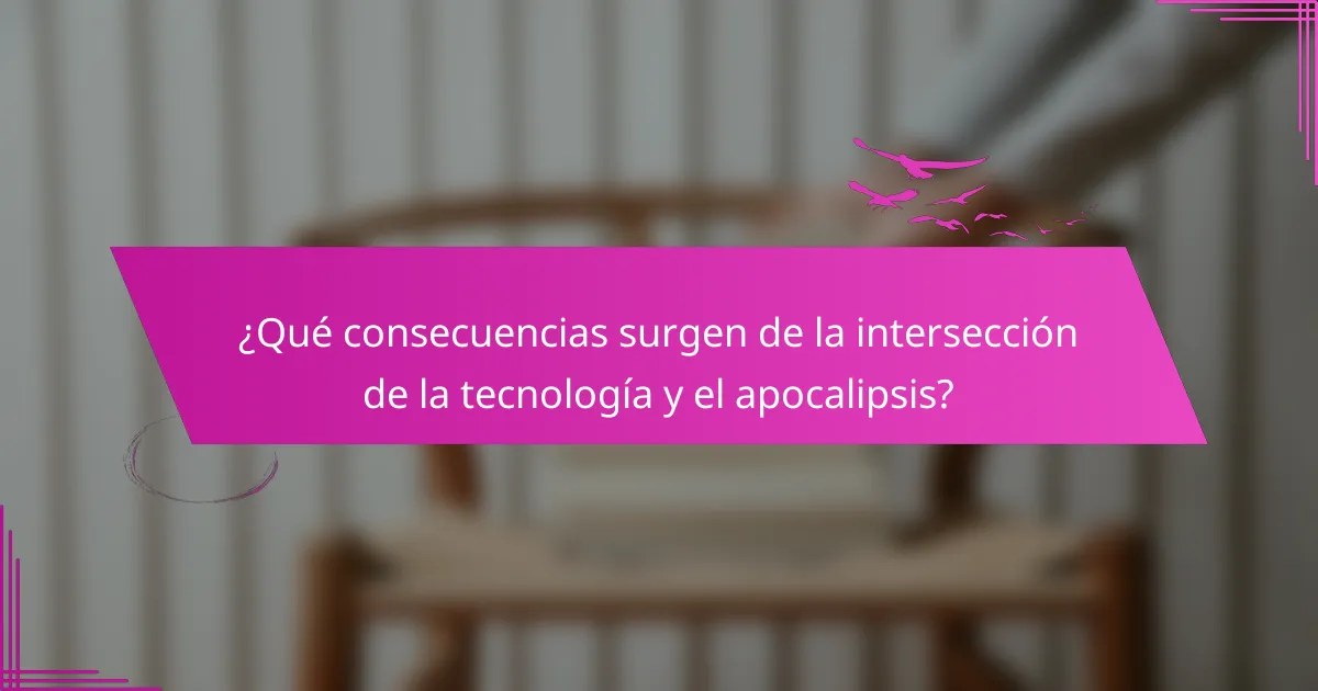 ¿Qué consecuencias surgen de la intersección de la tecnología y el apocalipsis?