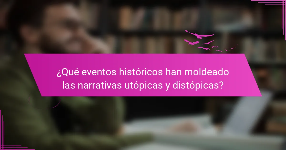 ¿Qué eventos históricos han moldeado las narrativas utópicas y distópicas?