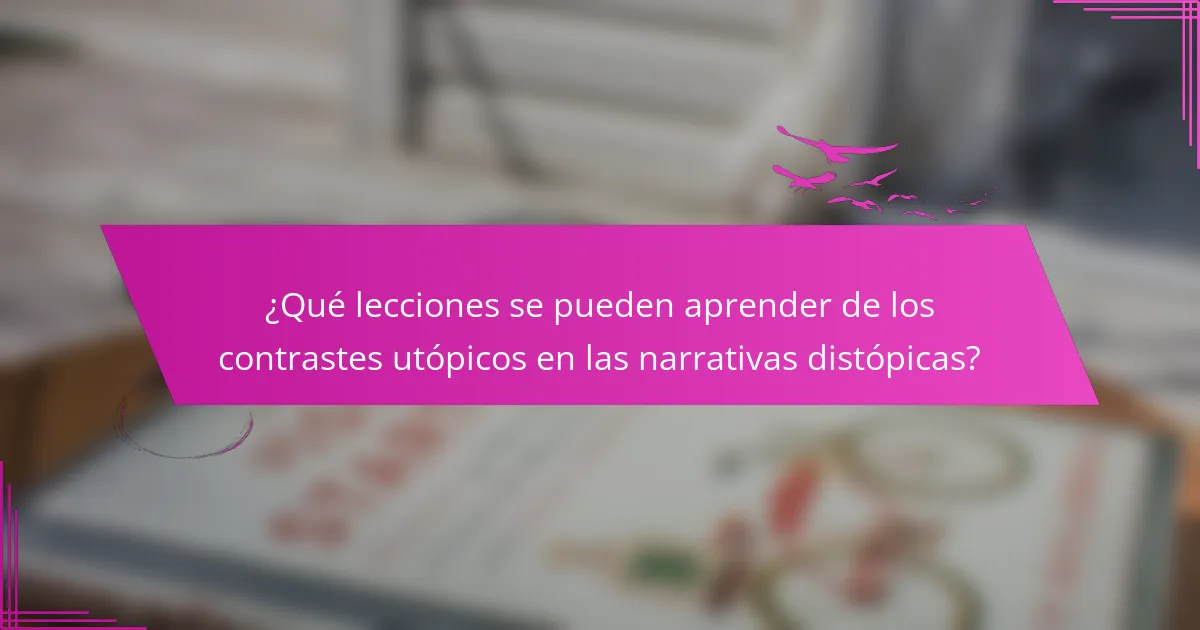 ¿Qué lecciones se pueden aprender de los contrastes utópicos en las narrativas distópicas?