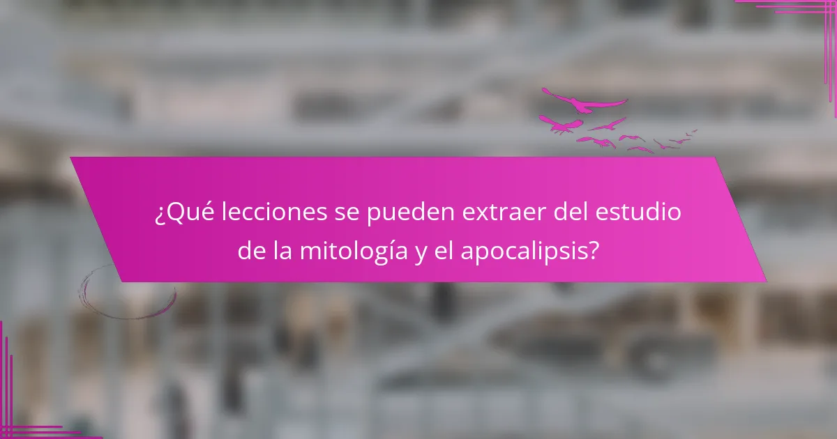 ¿Qué lecciones se pueden extraer del estudio de la mitología y el apocalipsis?
