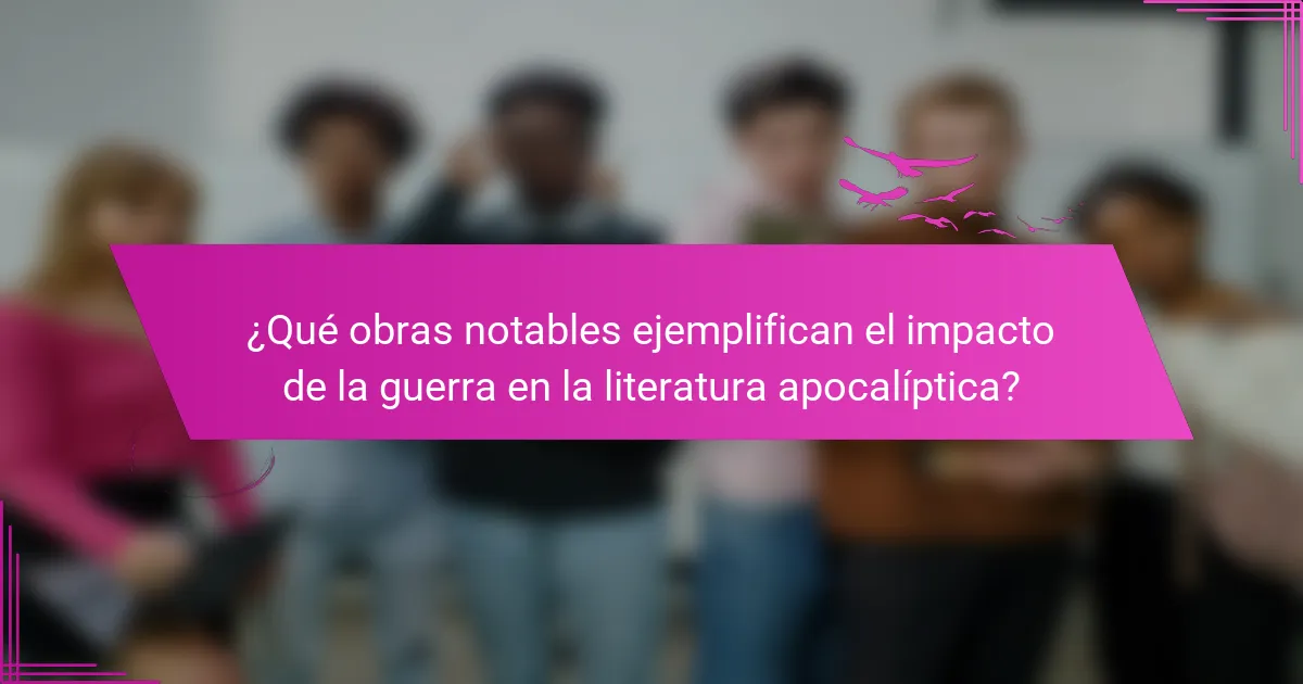 ¿Qué obras notables ejemplifican el impacto de la guerra en la literatura apocalíptica?