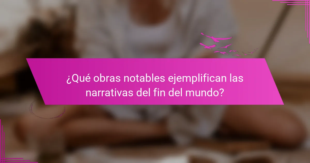 ¿Qué obras notables ejemplifican las narrativas del fin del mundo?