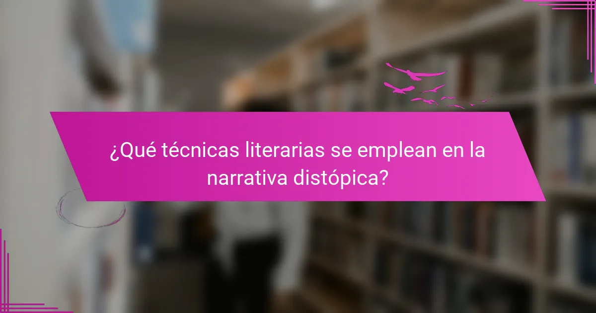 ¿Qué técnicas literarias se emplean en la narrativa distópica?