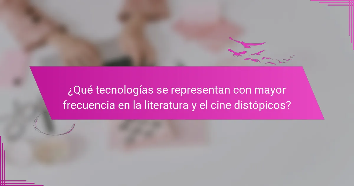 ¿Qué tecnologías se representan con mayor frecuencia en la literatura y el cine distópicos?