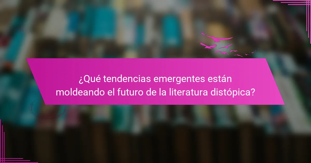 ¿Qué tendencias emergentes están moldeando el futuro de la literatura distópica?